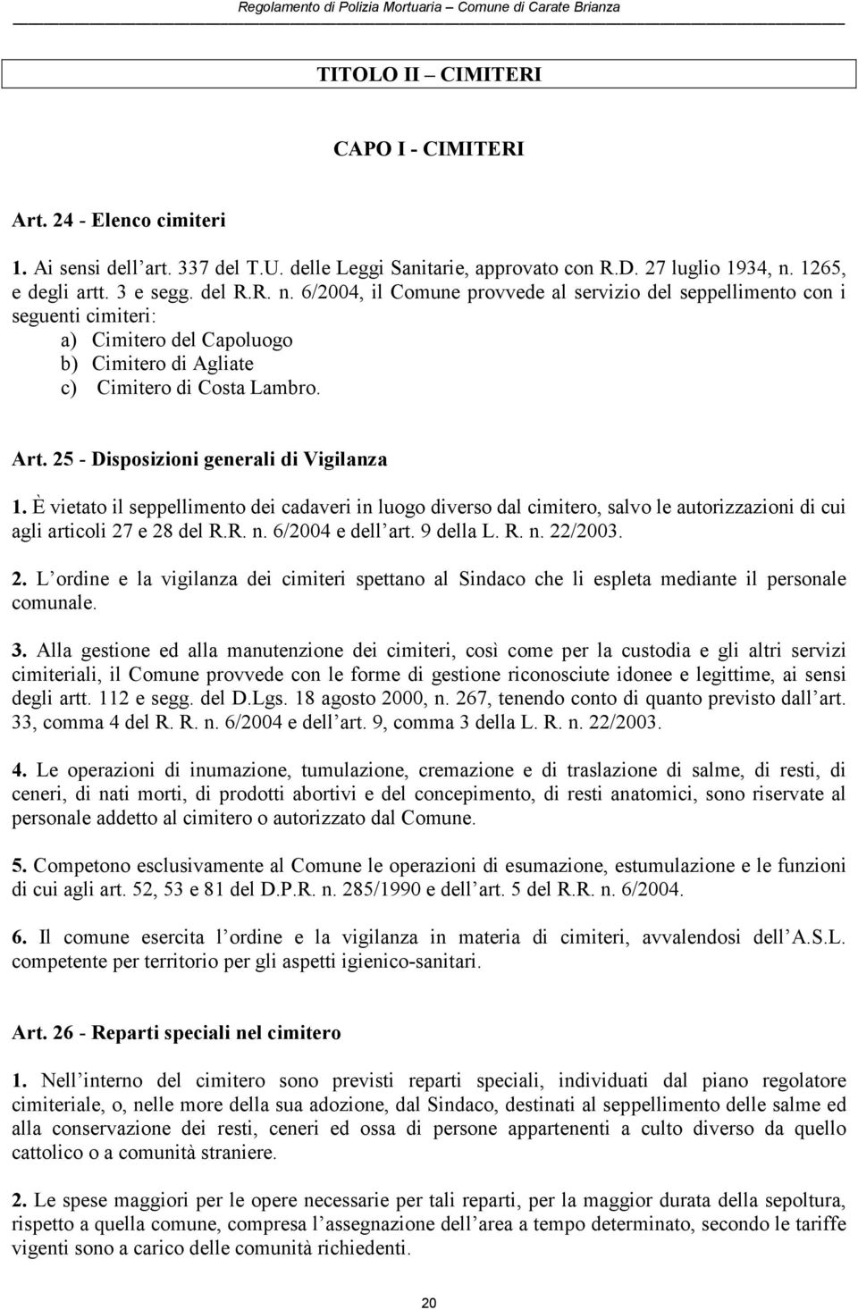 6/2004, il Comune provvede al servizio del seppellimento con i seguenti cimiteri: a) Cimitero del Capoluogo b) Cimitero di Agliate c) Cimitero di Costa Lambro. Art.