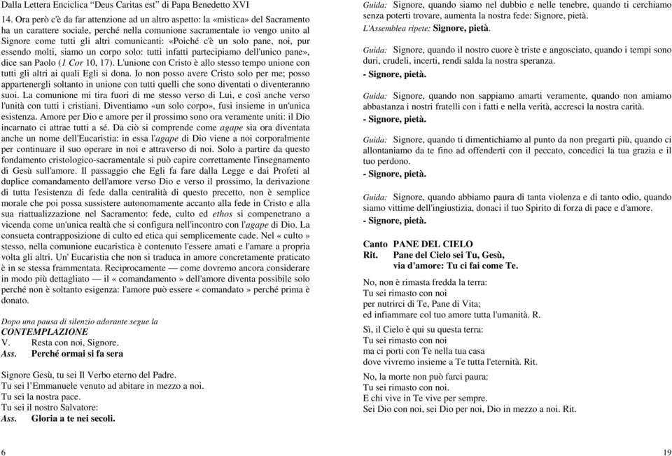 comunicanti: «Poiché c'è un solo pane, noi, pur essendo molti, siamo un corpo solo: tutti infatti partecipiamo dell'unico pane», dice san Paolo (1 Cor 10, 17).