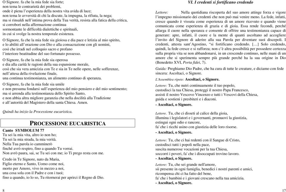 nega; ma si rinsaldi nell intima prova della Tua verità, resista alla fatica della critica, si corrobori nella affermazione continua sormontante le difficoltà dialettiche e spirituali, in cui si