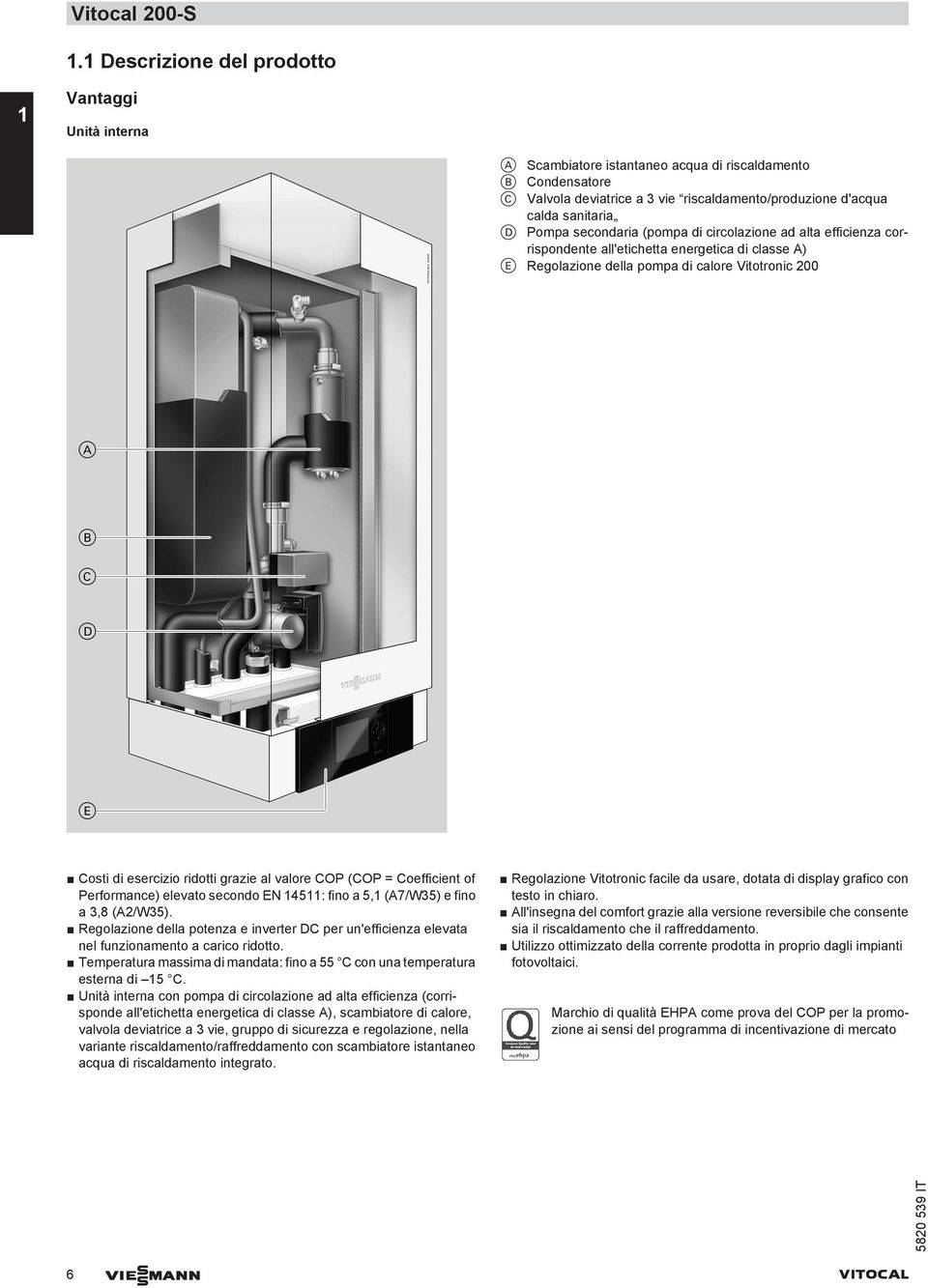 Pompa secondaria (pompa di circolazione ad alta efficienza corrispondente all'etichetta energetica di classe A) E Regolazione della pompa di calore Vitotronic 200 Costi di esercizio ridotti grazie al