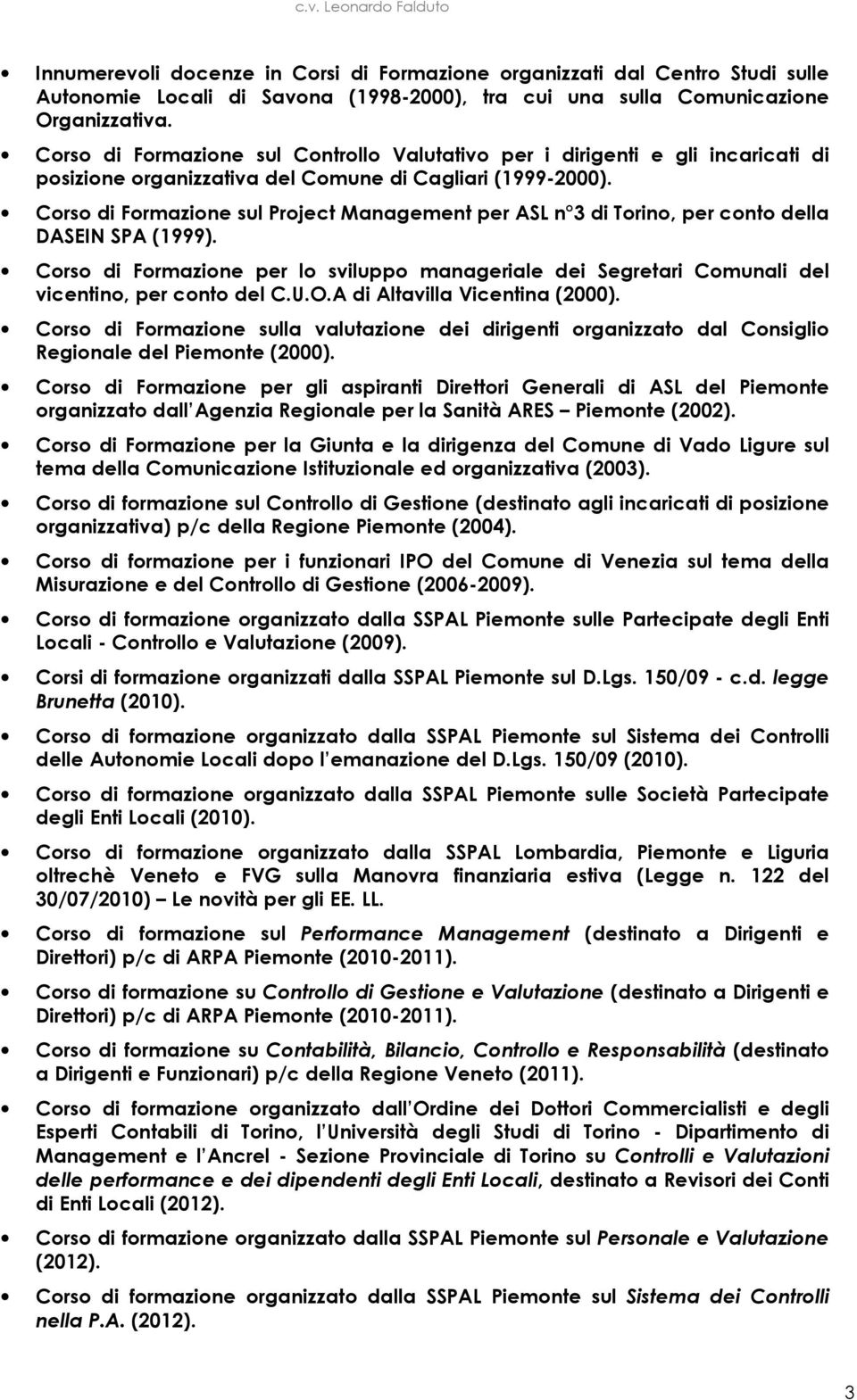 Corso di Formazione sul Project Management per ASL n 3 di Torino, per conto della DASEIN SPA (1999).