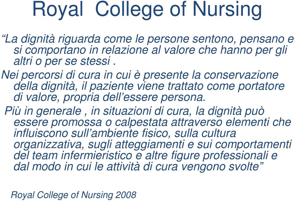 Più in generale, in situazioni di cura, la dignità può essere promossa o calpestata attraverso elementi che influiscono sull ambiente fisico, sulla cultura
