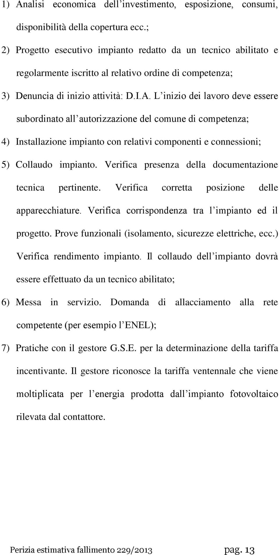 L inizio dei lavoro deve essere subordinato all autorizzazione del comune di competenza; 4) Installazione impianto con relativi componenti e connessioni; 5) Collaudo impianto.