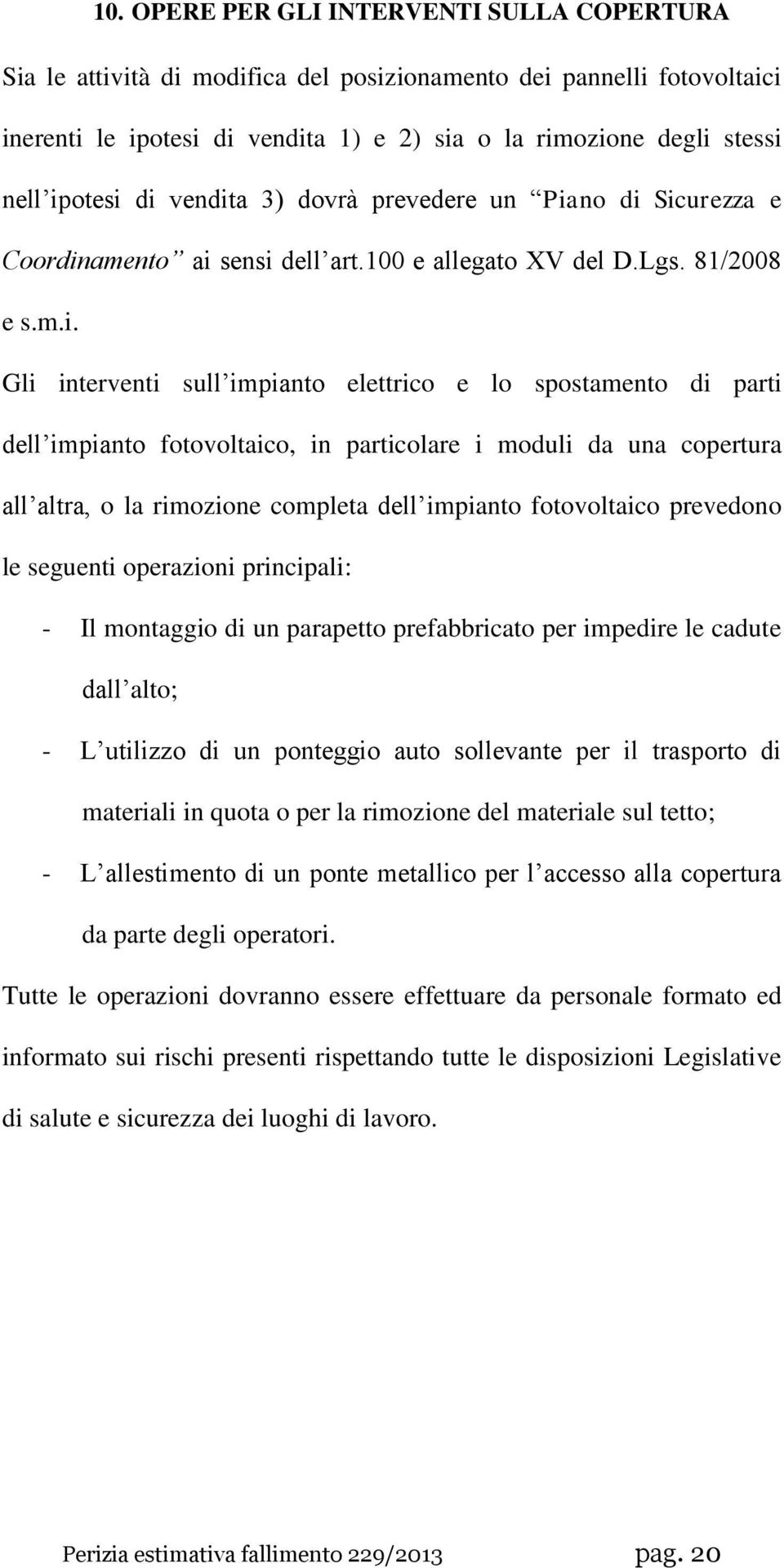 parti dell impianto fotovoltaico, in particolare i moduli da una copertura all altra, o la rimozione completa dell impianto fotovoltaico prevedono le seguenti operazioni principali: - Il montaggio di