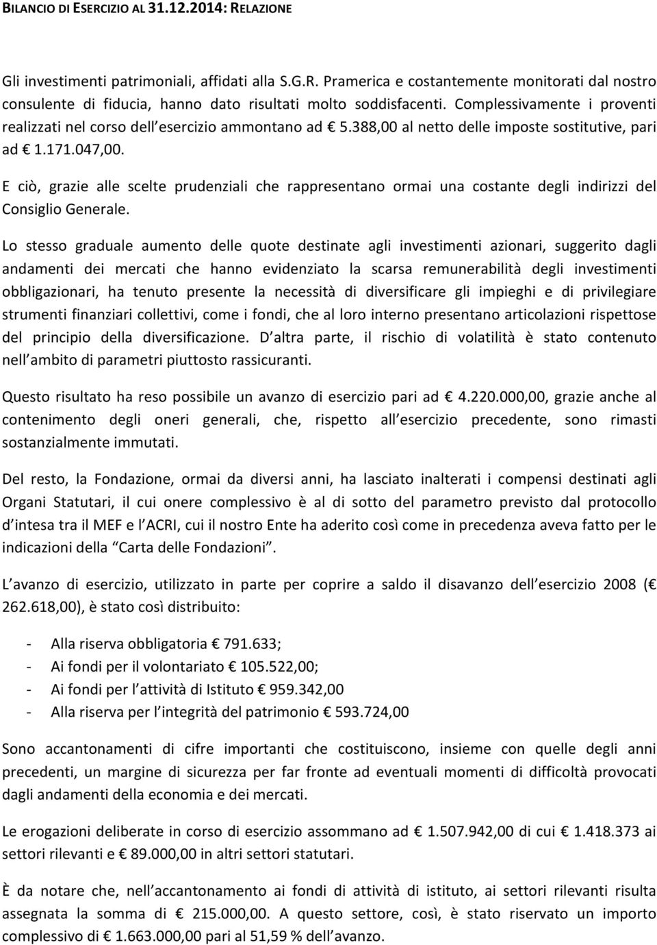 E ciò, grazie alle scelte prudenziali che rappresentano ormai una costante degli indirizzi del Consiglio Generale.