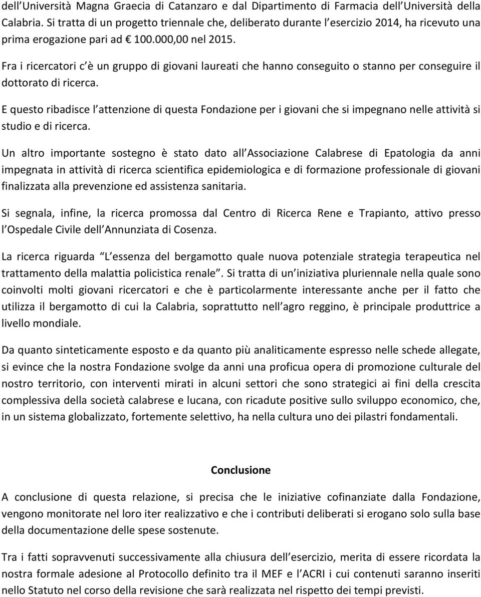 Fra i ricercatori c è un gruppo di giovani laureati che hanno conseguito o stanno per conseguire il dottorato di ricerca.