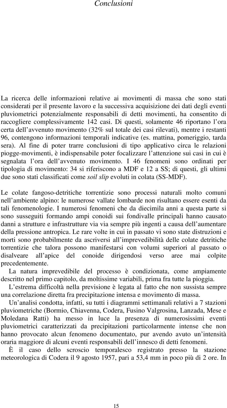 Di questi, solamente 46 riportano l ora certa dell avvenuto movimento (32% sul totale dei casi rilevati), mentre i restanti 96, contengono informazioni temporali indicative (es.