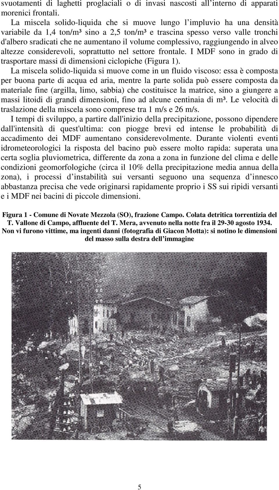 complessivo, raggiungendo in alveo altezze considerevoli, soprattutto nel settore frontale. I MDF sono in grado di trasportare massi di dimensioni ciclopiche (Figura 1).