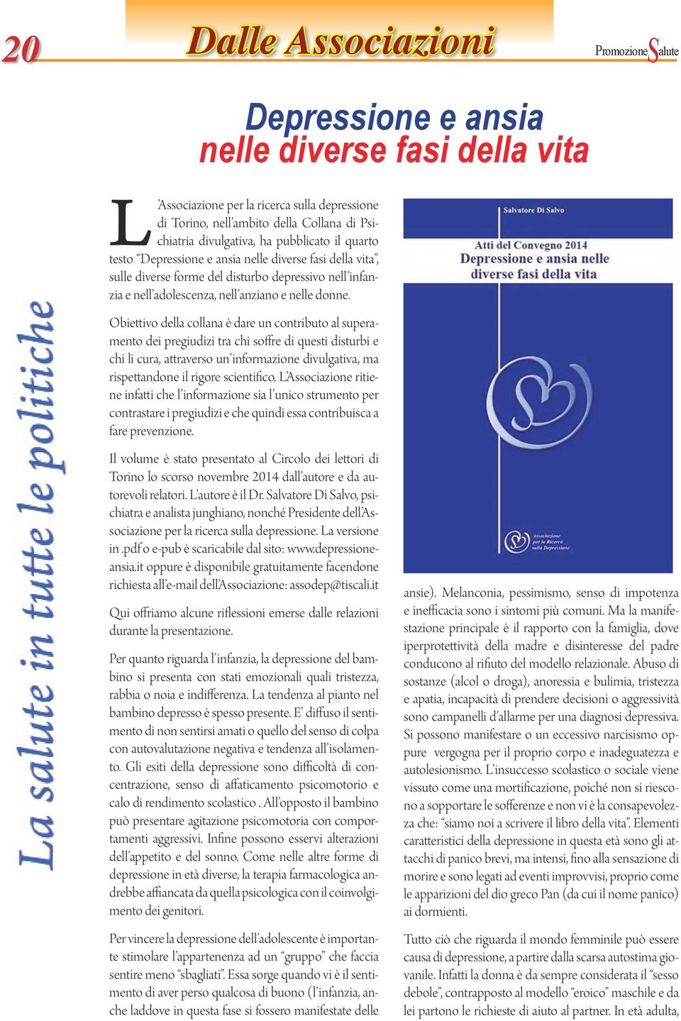 Obiettivo della collana è dare un contributo al superamento dei pregiudizi tra chi soffre di questi disturbi e chi li cura, attraverso un informazione divulgativa, ma rispettandone il rigore