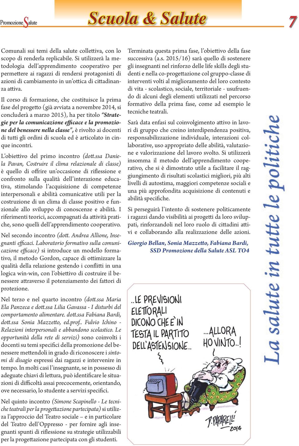 Il corso di formazione, che costituisce la prima fase del progetto (già avviata a novembre 2014, si concluderà a marzo 2015), ha per titolo trategie per la comunicazione efficace e la promozione del