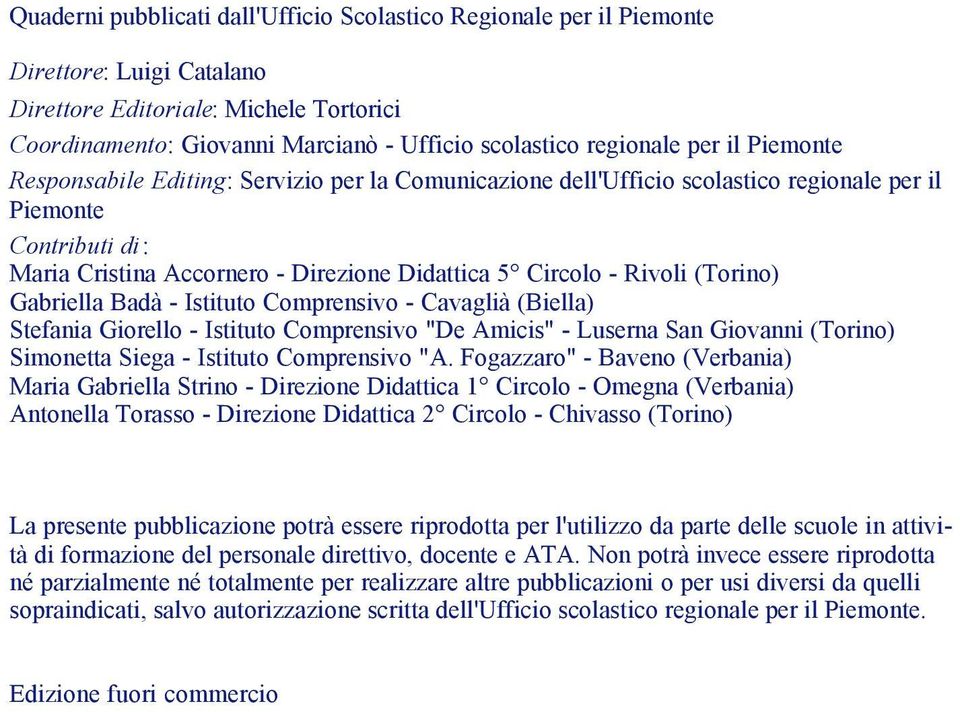 (Torino) Gabriella Badà - Istituto Comprensivo - Cavaglià (Biella) Stefania Giorello - Istituto Comprensivo "De Amicis" - Luserna San Giovanni (Torino) Simonetta Siega - Istituto Comprensivo "A.