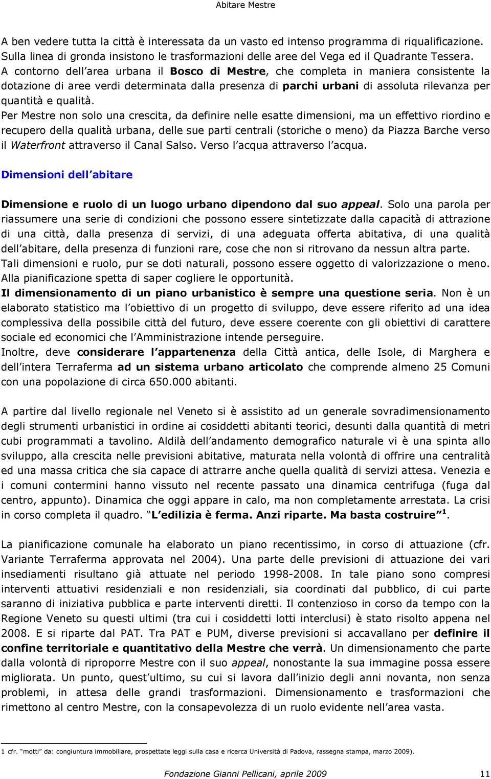 Per Mestre non solo una crescita, da definire nelle esatte dimensioni, ma un effettivo riordino e recupero della qualità urbana, delle sue parti centrali (storiche o meno) da Piazza Barche verso il