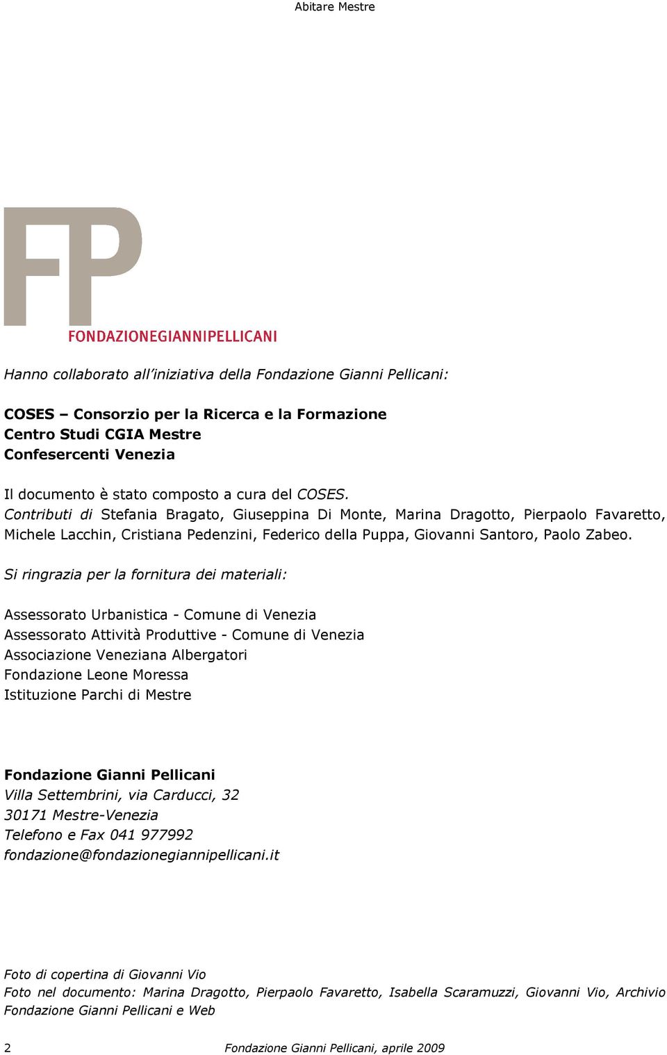 Si ringrazia per la fornitura dei materiali: Assessorato Urbanistica - Comune di Venezia Assessorato Attività Produttive - Comune di Venezia Associazione Veneziana Albergatori Fondazione Leone