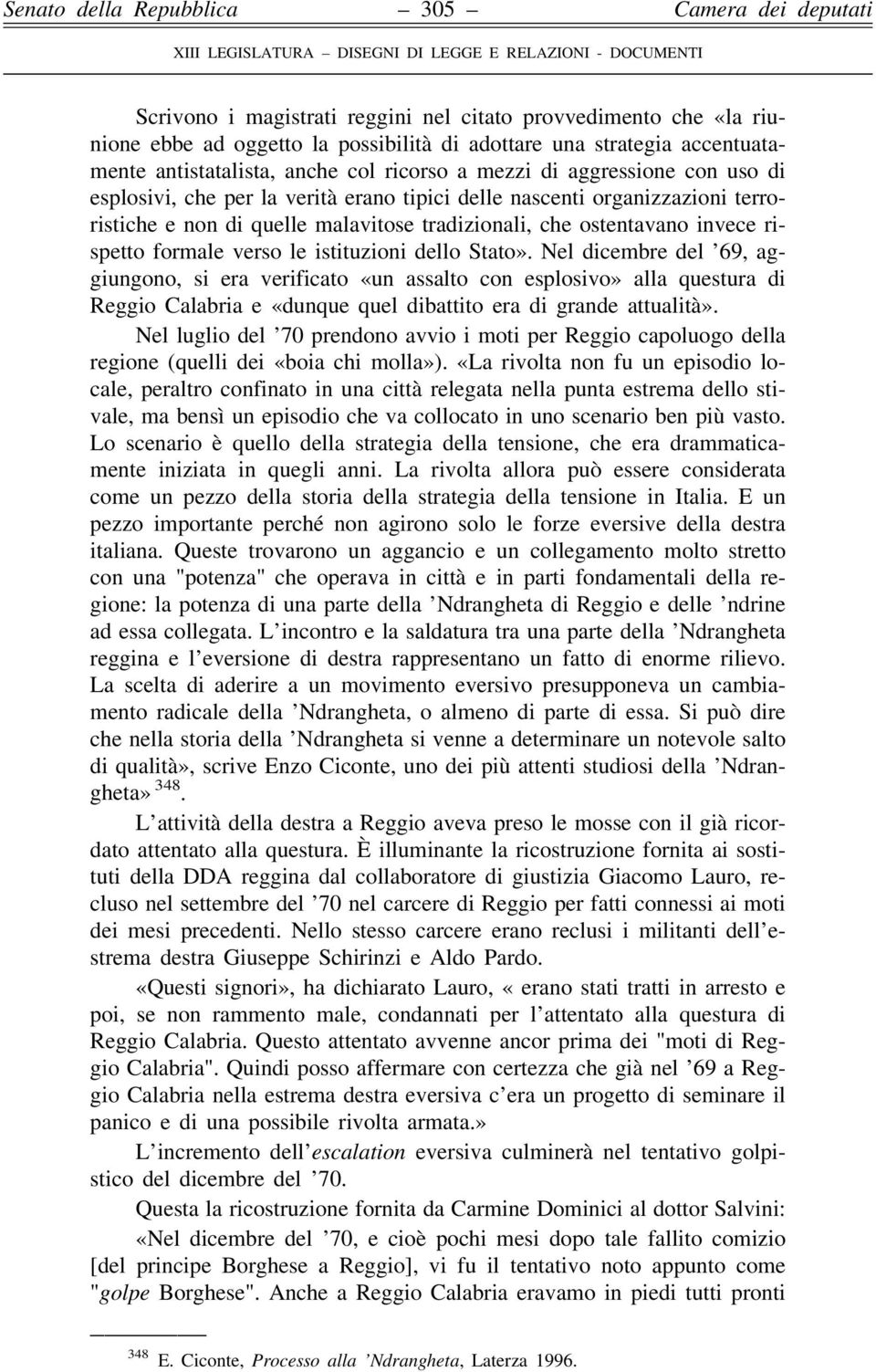 istituzioni dello Stato». Nel dicembre del '69, aggiungono, si era verificato «un assalto con esplosivo» alla questura di Reggio Calabria e «dunque quel dibattito era di grande attualitaá».