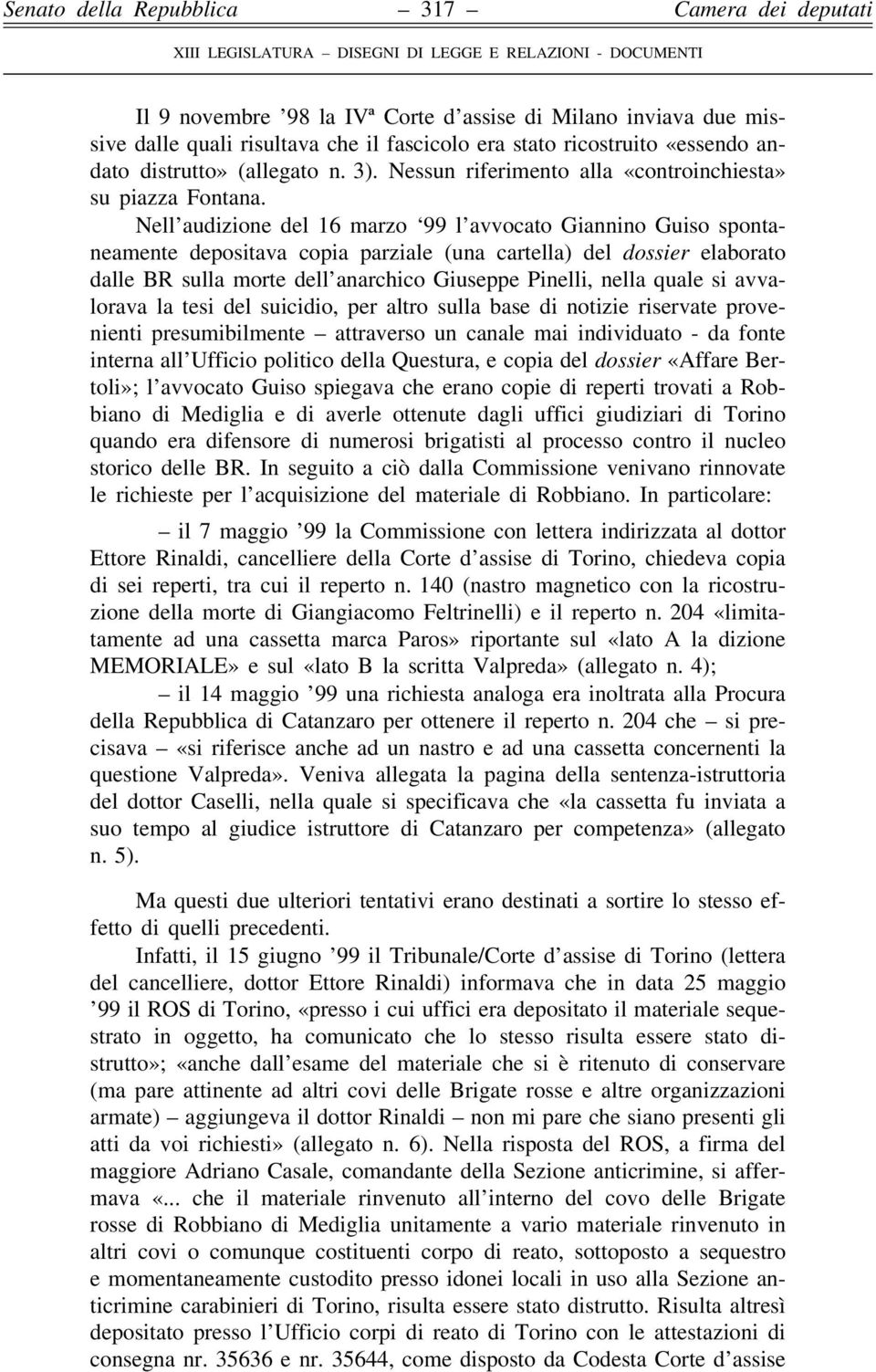 Nell'audizione del 16 marzo `99 l'avvocato Giannino Guiso spontaneamente depositava copia parziale (una cartella) del dossier elaborato dalle BR sulla morte dell'anarchico Giuseppe Pinelli, nella