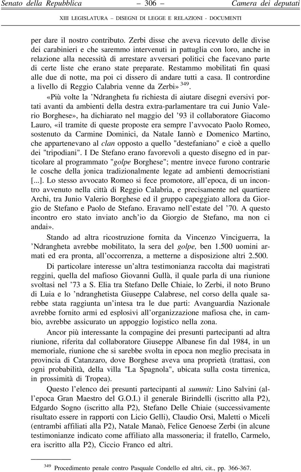 certe liste che erano state preparate. Restammo mobilitati fin quasi alle due di notte, ma poi ci dissero di andare tutti a casa. Il contrordine a livello di Reggio Calabria venne da Zerbi» 349.