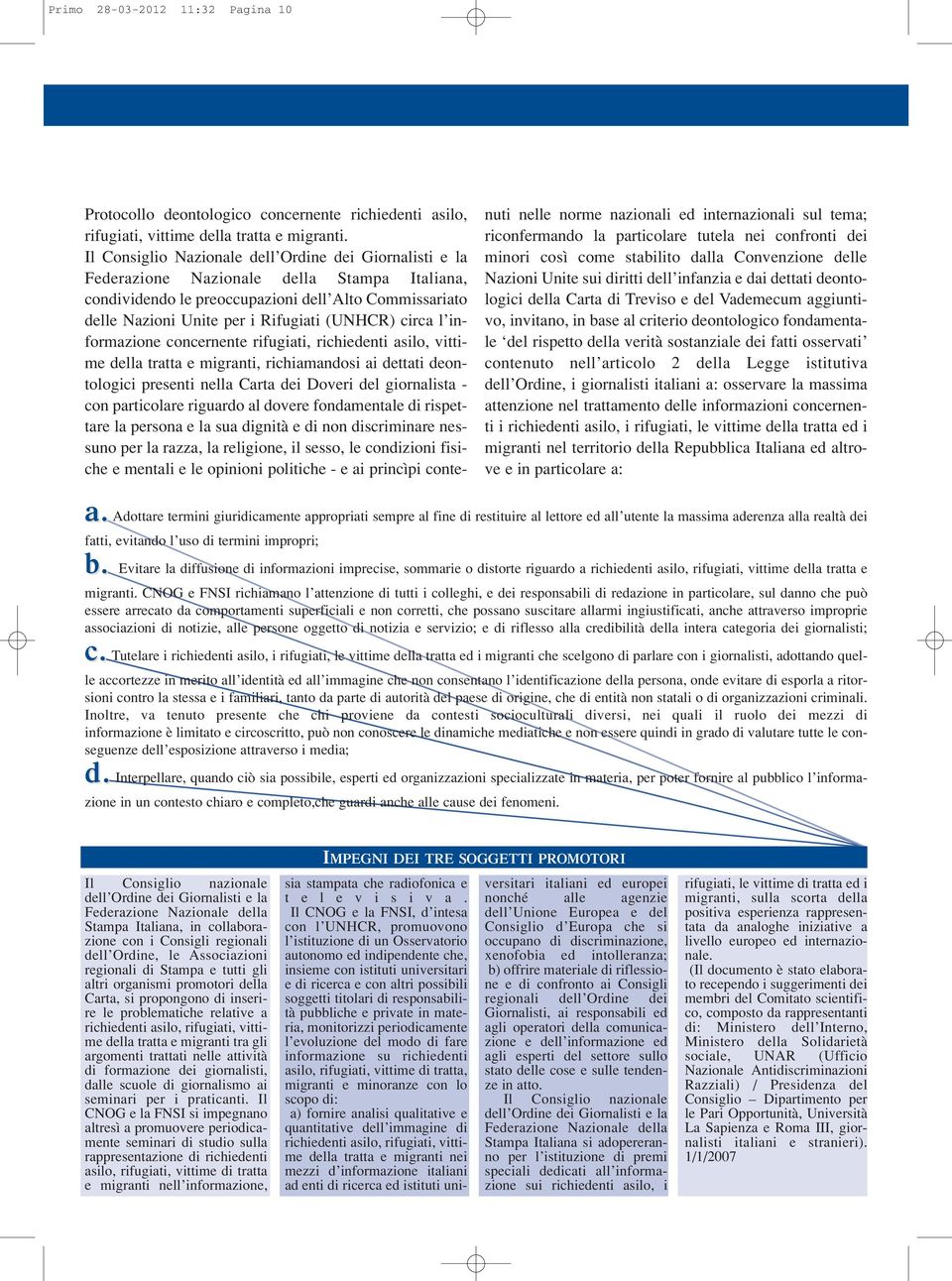 circa l informazione concernente rifugiati, richiedenti asilo, vittime della tratta e migranti, richiamandosi ai dettati deontologici presenti nella Carta dei Doveri del giornalista - con particolare