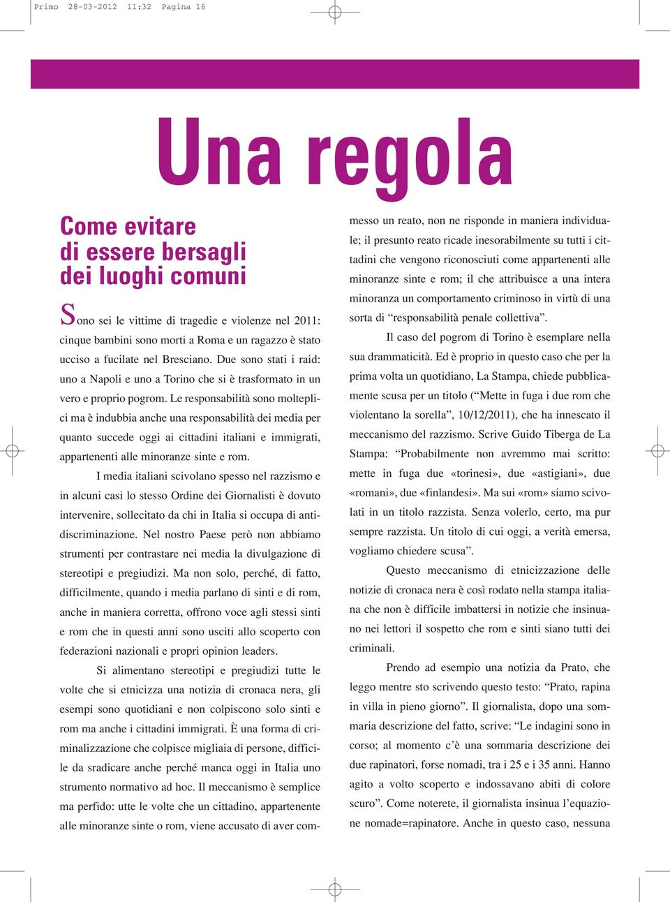 Le responsabilità sono molteplici ma è indubbia anche una responsabilità dei media per quanto succede oggi ai cittadini italiani e immigrati, appartenenti alle minoranze sinte e rom.