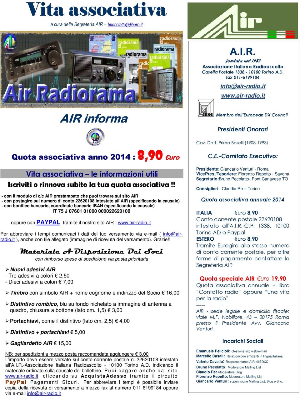 ! - con il modulo di c/c AIR prestampato che puoi trovare sul sito AIR - con postagiro sul numero di conto 22620108 intestato all AIR (specificando la causale) - con bonifico bancario, coordinate