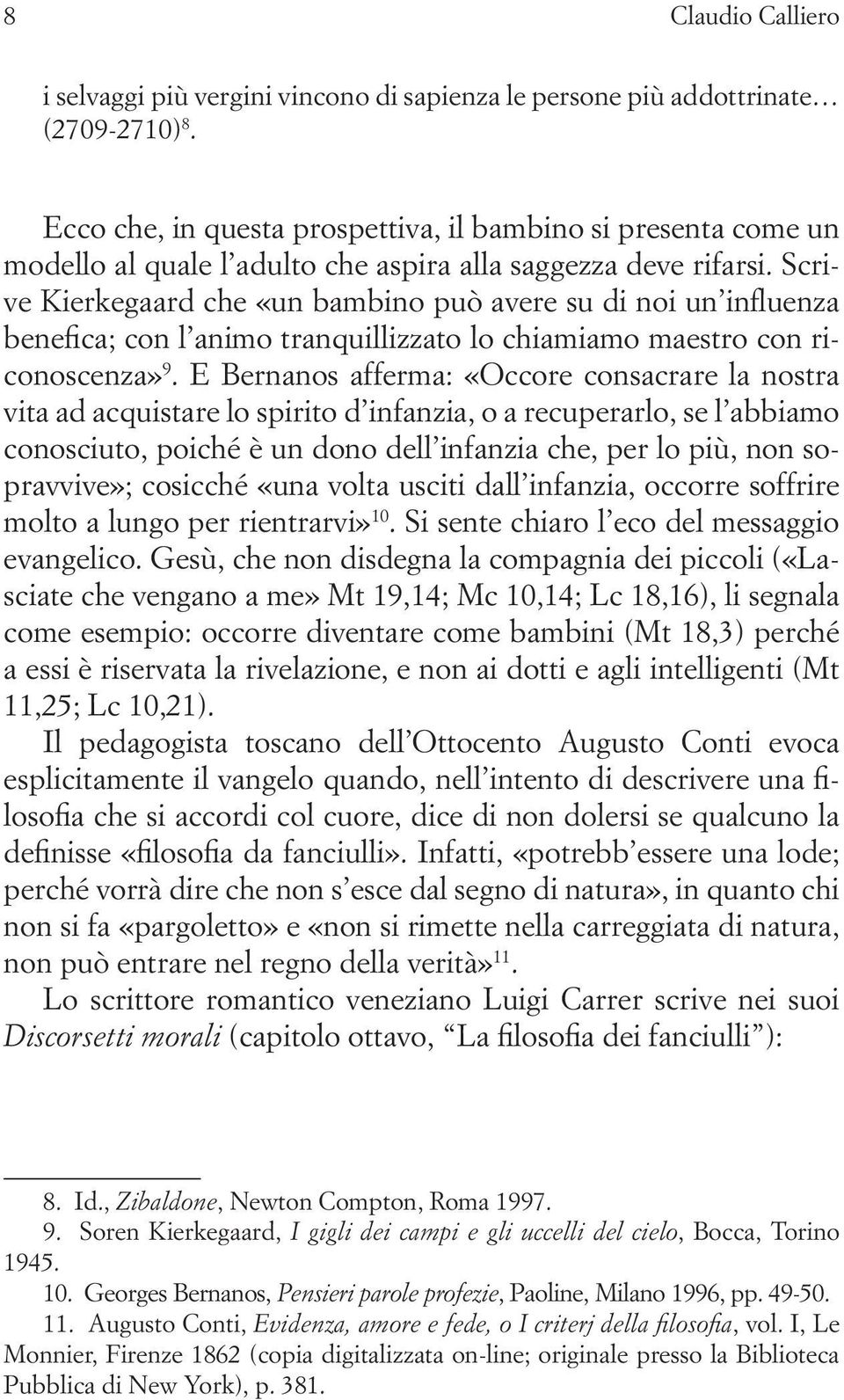 Scrive Kierkegaard che «un bambino può avere su di noi un influenza benefica; con l animo tranquillizzato lo chiamiamo maestro con riconoscenza» 9.