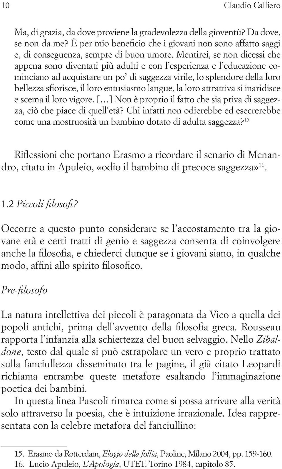 Mentirei, se non dicessi che appena sono diventati più adulti e con l esperienza e l educazione cominciano ad acquistare un po di saggezza virile, lo splendore della loro bellezza sfiorisce, il loro