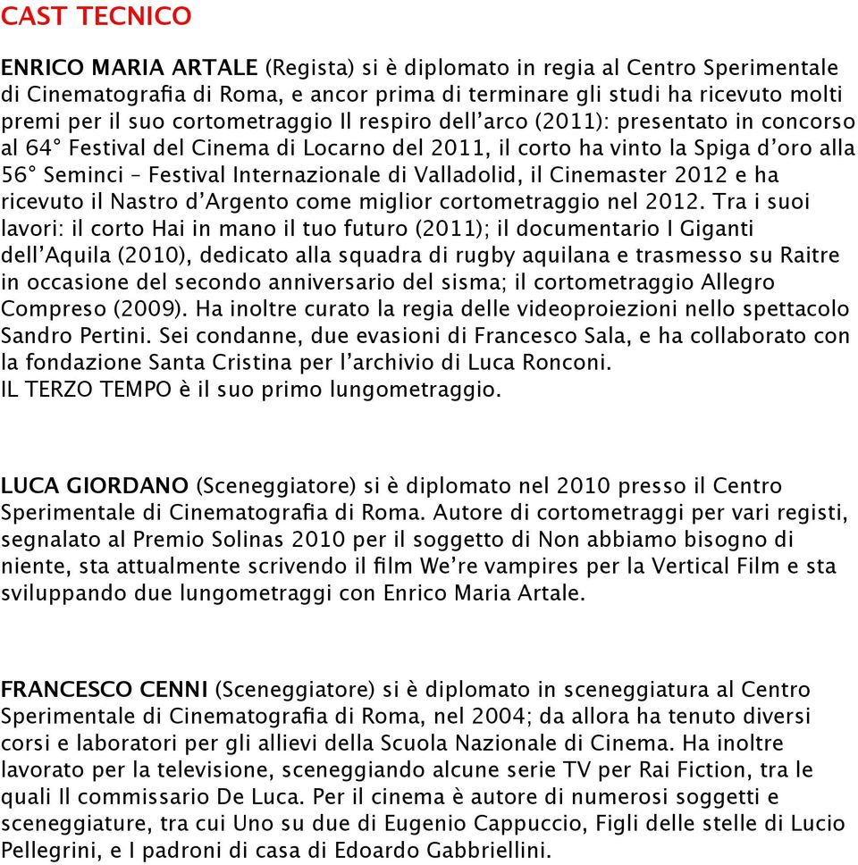 Valladolid, il Cinemaster 2012 e ha ricevuto il Nastro d Argento come miglior cortometraggio nel 2012.