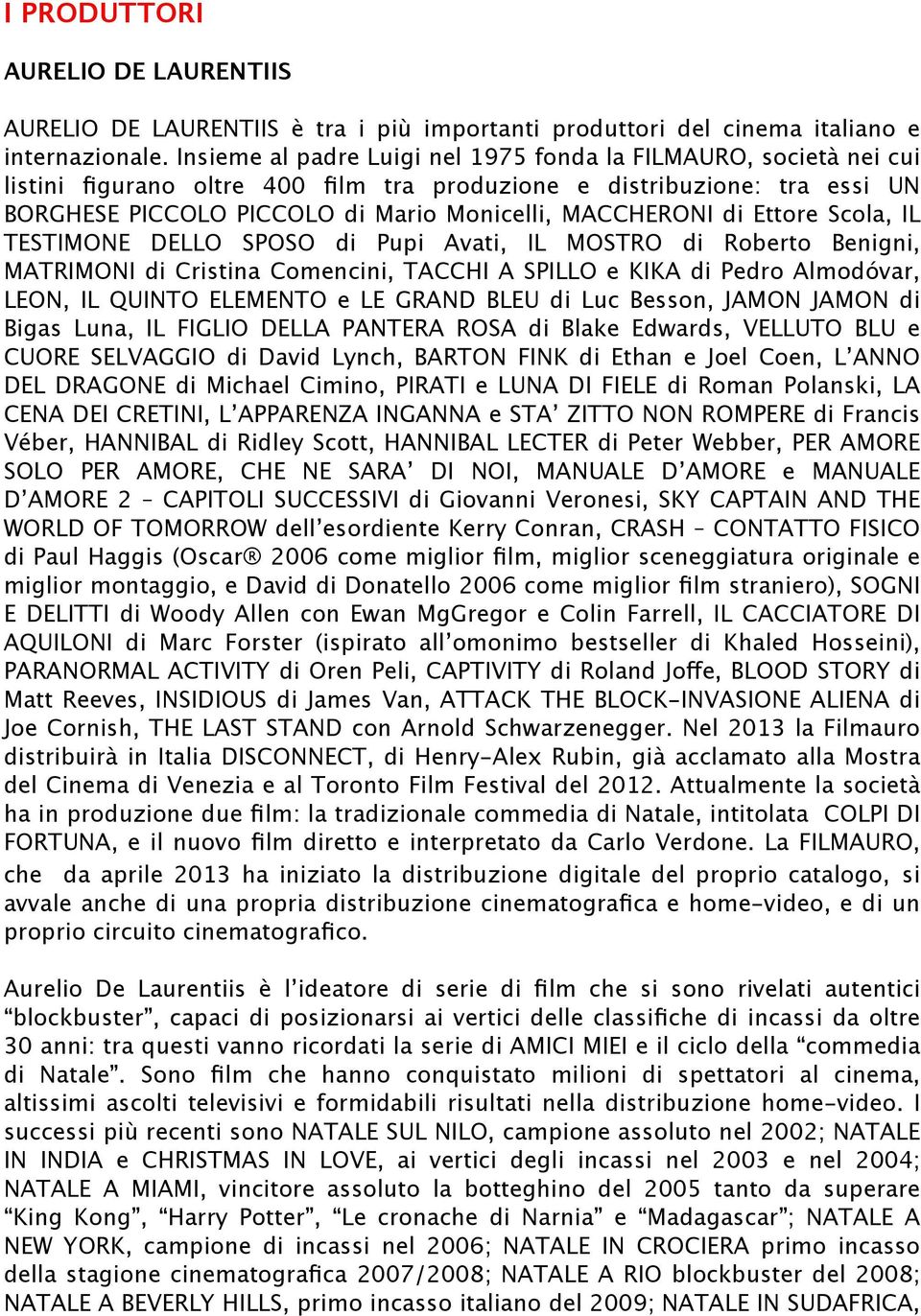 di Ettore Scola, IL TESTIMONE DELLO SPOSO di Pupi Avati, IL MOSTRO di Roberto Benigni, MATRIMONI di Cristina Comencini, TACCHI A SPILLO e KIKA di Pedro Almodóvar, LEON, IL QUINTO ELEMENTO e LE GRAND