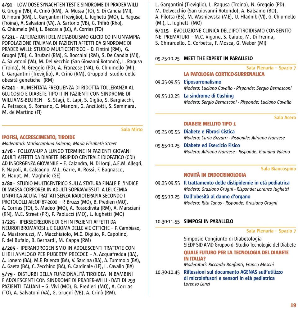 Corrias (TO) 5/231 - ALTERAZIONI DEL METABOLISMO GLICIDICO IN UN AMPIA POPOLAZIONE ITALIANA DI PAZIENTI AFFETTI DA SINDROME DI PRADER WILLI: STUDIO MULTICENTRICO D. Fintini (RM), G. Grugni (VB), C.