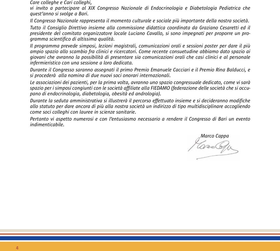 Tutto il Consiglio Direttivo insieme alla commissione didattica coordinata da Graziano Cesaretti ed il presidente del comitato organizzatore locale Luciano Cavallo, si sono impegnati per proporre un