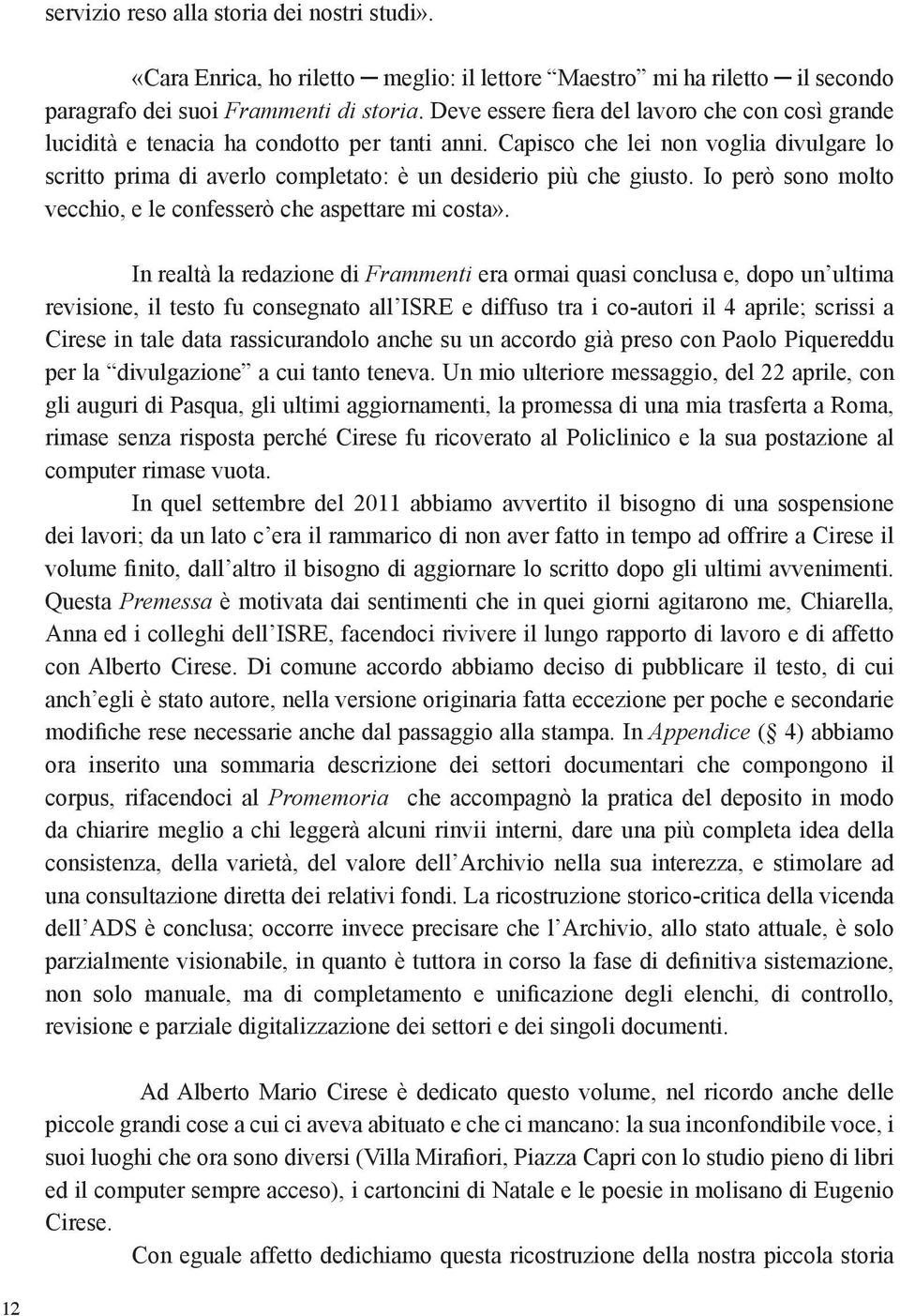 Capisco che lei non voglia divulgare lo scritto prima di averlo completato: è un desiderio più che giusto. Io però sono molto vecchio, e le confesserò che aspettare mi costa».