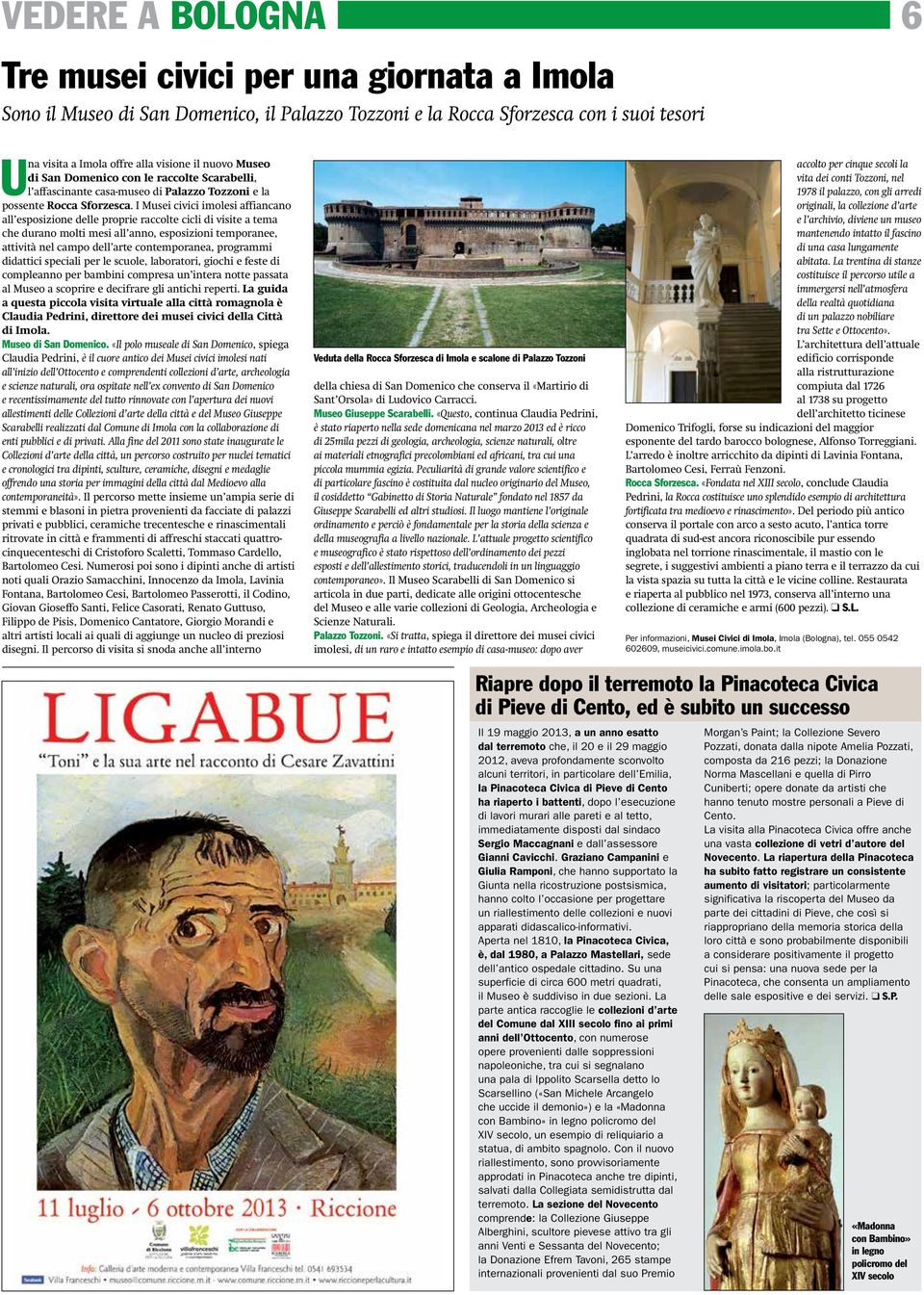 I Musei civici imolesi affiancano all esposizione delle proprie raccolte cicli di visite a tema che durano molti mesi all anno, esposizioni temporanee, attività nel campo dell arte contemporanea,