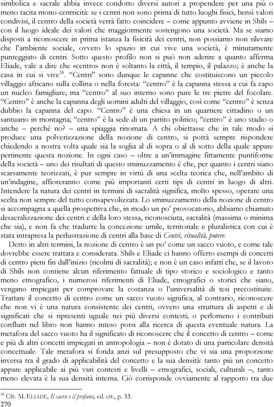 Ma se siamo disposti a riconoscere in prima istanza la fisicità dei centri, non possiamo non rilevare che l ambiente sociale, ovvero lo spazio in cui vive una società, è minutamente punteggiato di