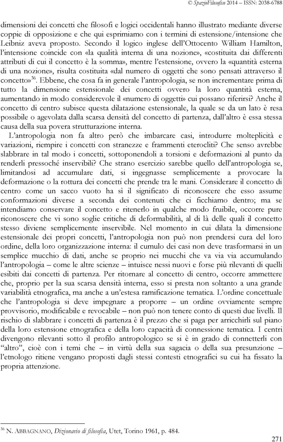 Secondo il logico inglese dell Ottocento William Hamilton, l intensione coincide con «la qualità interna di una nozione», «costituita dai differenti attributi di cui il concetto è la somma», mentre l