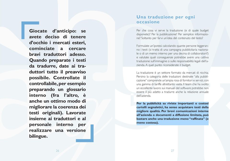 Controllate il controllabile, per esempio preparando un glossario interno (fra l altro, è anche un ottimo modo di migliorare la coerenza dei testi originali).