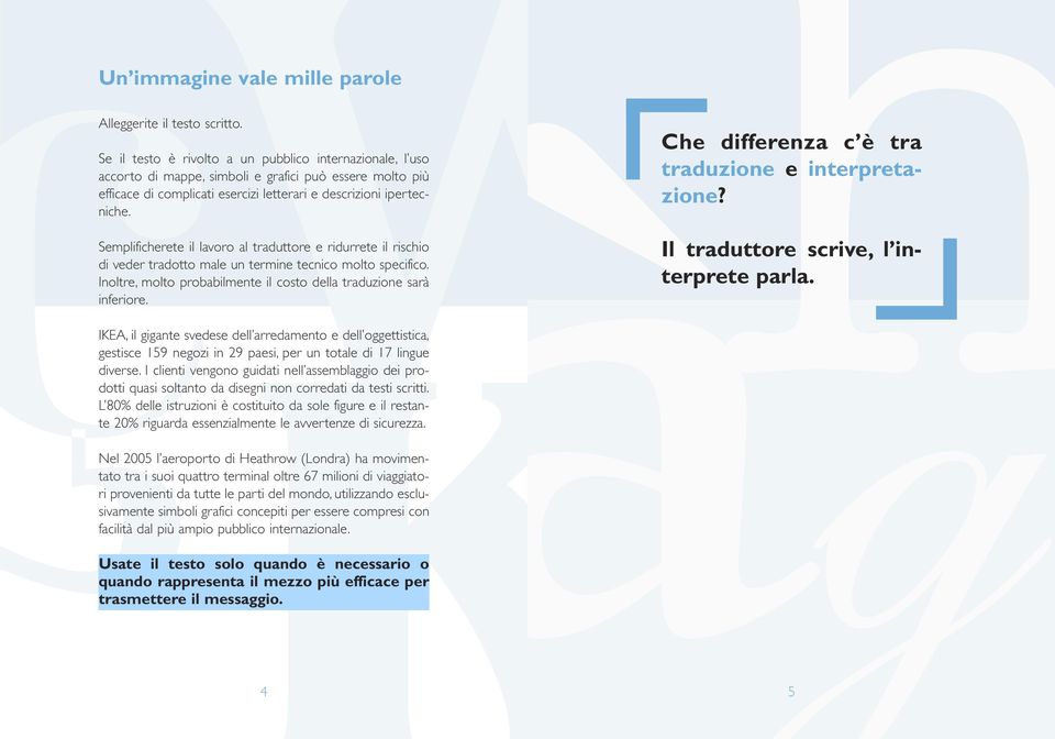 Semplificherete il lavoro al traduttore e ridurrete il rischio di veder tradotto male un termine tecnico molto specifico. Inoltre, molto probabilmente il costo della traduzione sarà inferiore.