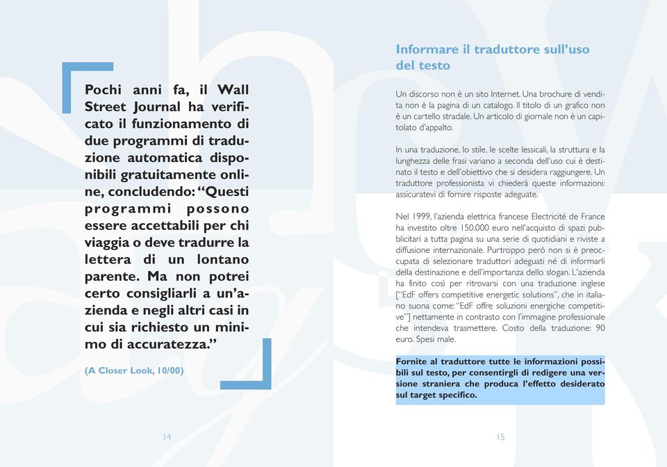 (A Closer Look, 10/00) Informare il traduttore sull uso del testo Un discorso non è un sito Internet. Una brochure di vendita non è la pagina di un catalogo.