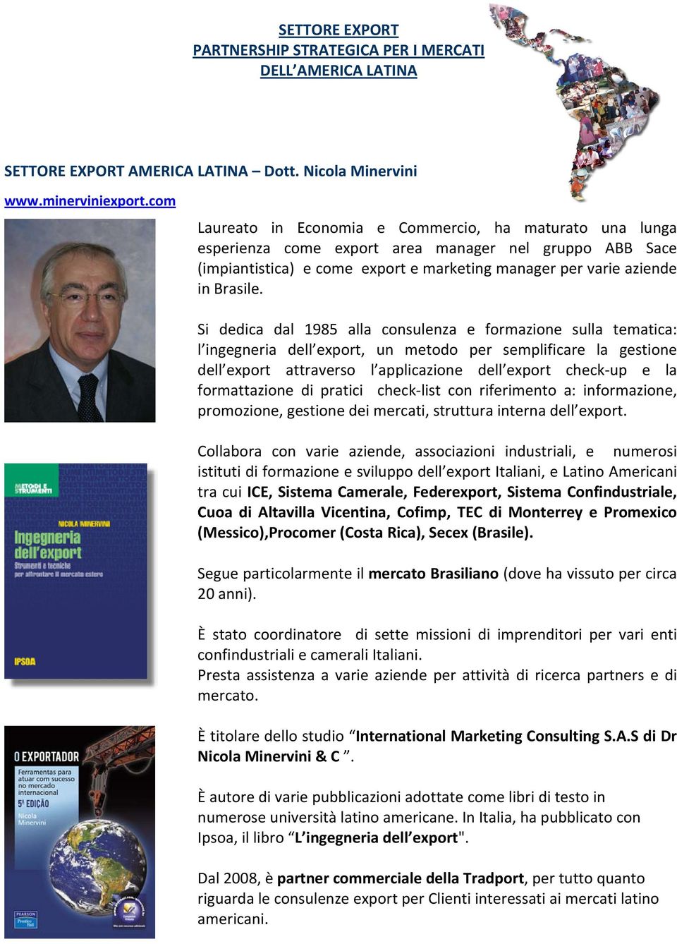 Si dedica dal 1985 alla consulenza e formazione sulla tematica: l ingegneria dell export, un metodo per semplificare la gestione dell export attraverso l applicazione dell export check up e la