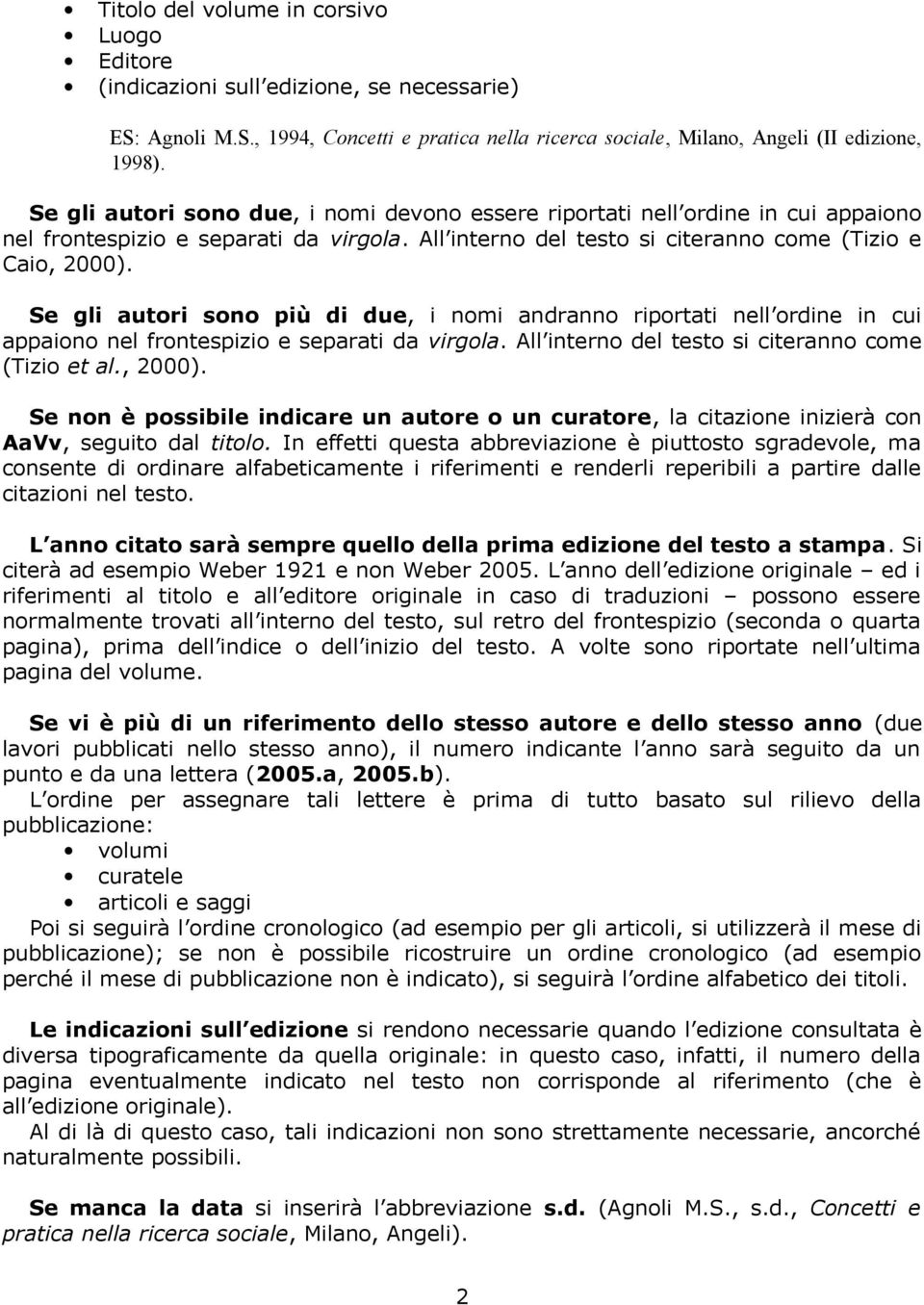 Se gli autori sono più di due, i nomi andranno riportati nell ordine in cui appaiono nel frontespizio e separati da virgola. All interno del testo si citeranno come (Tizio et al., 2000).