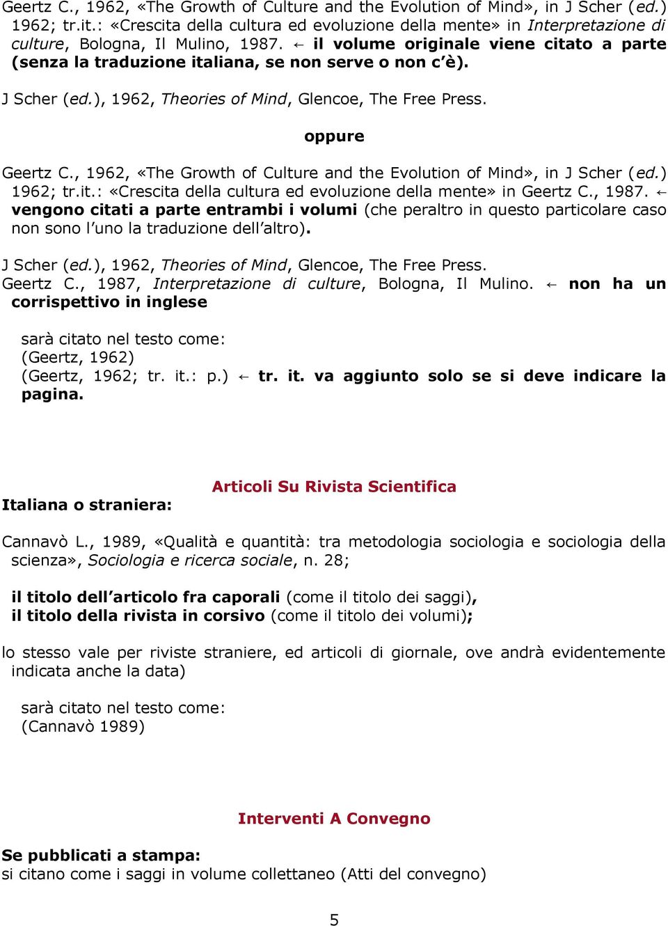 il volume originale viene citato a parte (senza la traduzione italiana, se non serve o non c è). J Scher (ed.), 1962, Theories of Mind, Glencoe, The Free Press.