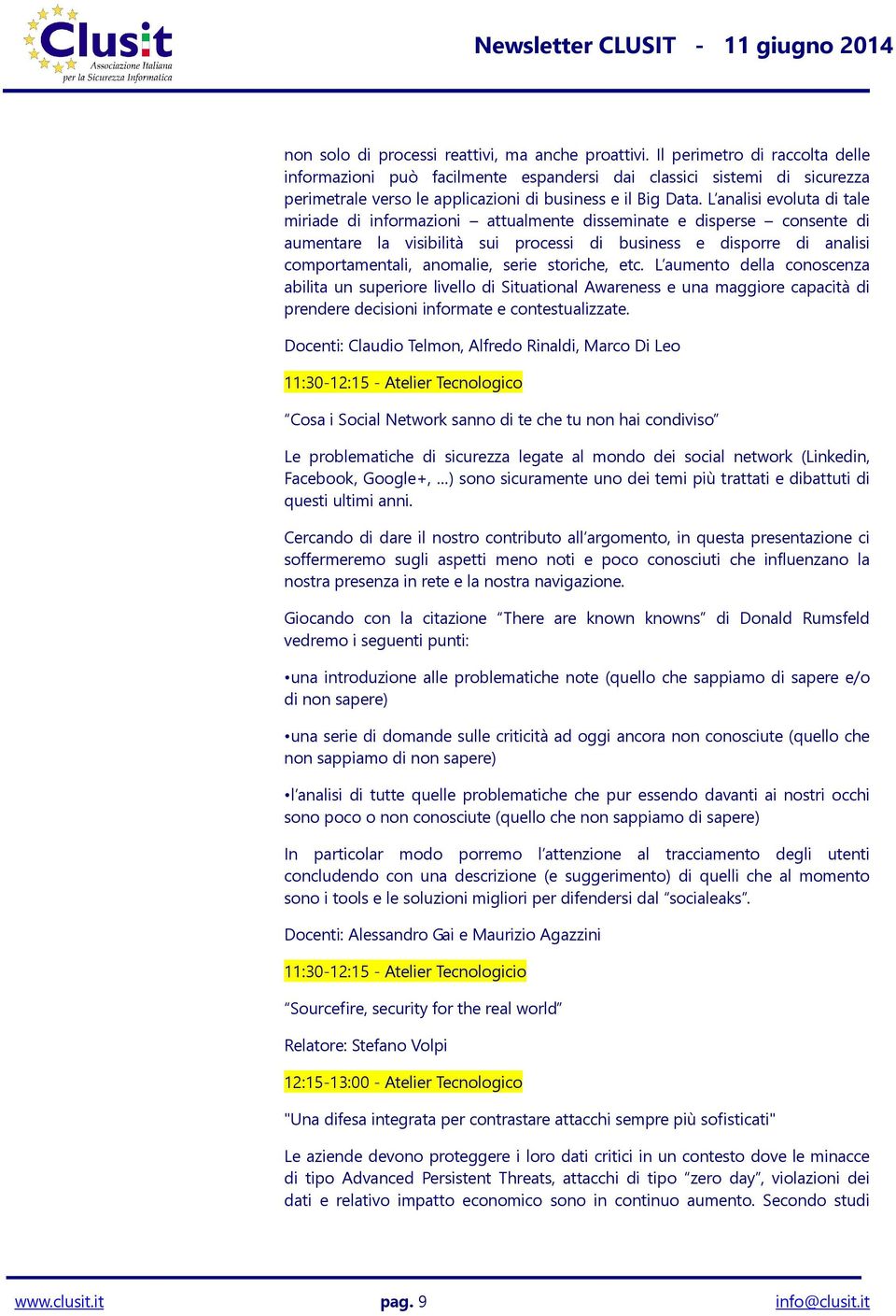 L analisi evoluta di tale miriade di informazioni attualmente disseminate e disperse consente di aumentare la visibilità sui processi di business e disporre di analisi comportamentali, anomalie,