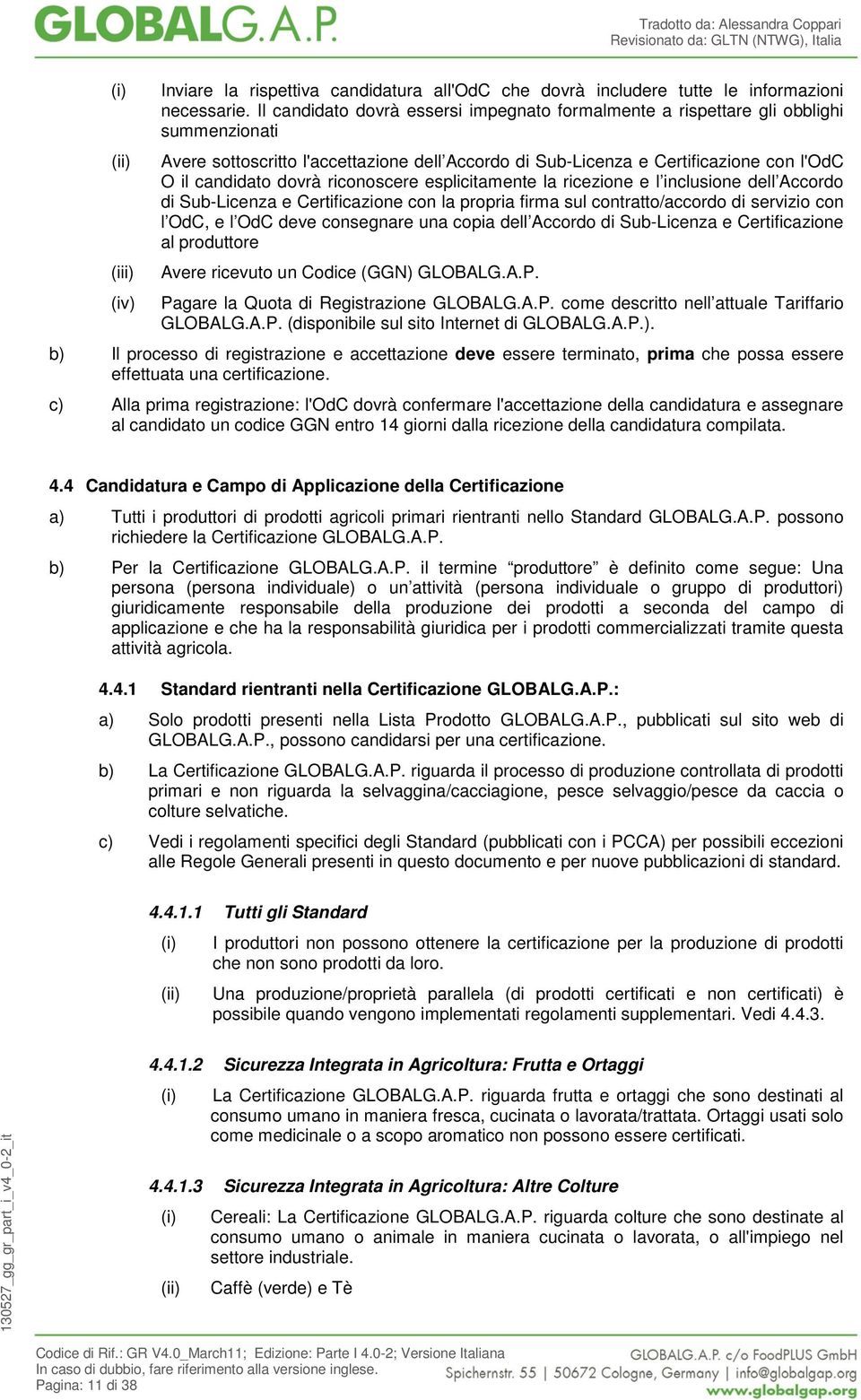 riconoscere esplicitamente la ricezione e l inclusione dell Accordo di Sub-Licenza e Certificazione con la propria firma sul contratto/accordo di servizio con l OdC, e l OdC deve consegnare una copia