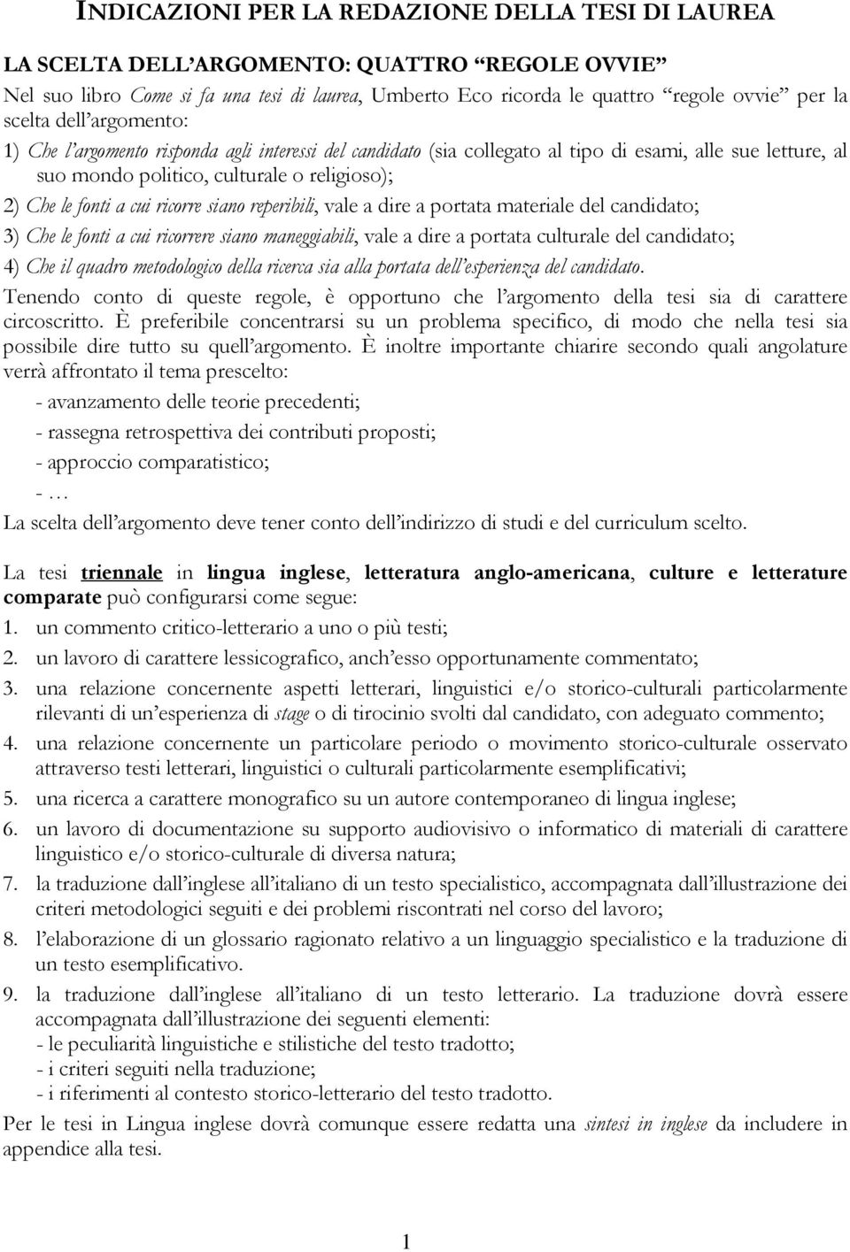 ricorre siano reperibili, vale a dire a portata materiale del candidato; 3) Che le fonti a cui ricorrere siano maneggiabili, vale a dire a portata culturale del candidato; 4) Che il quadro