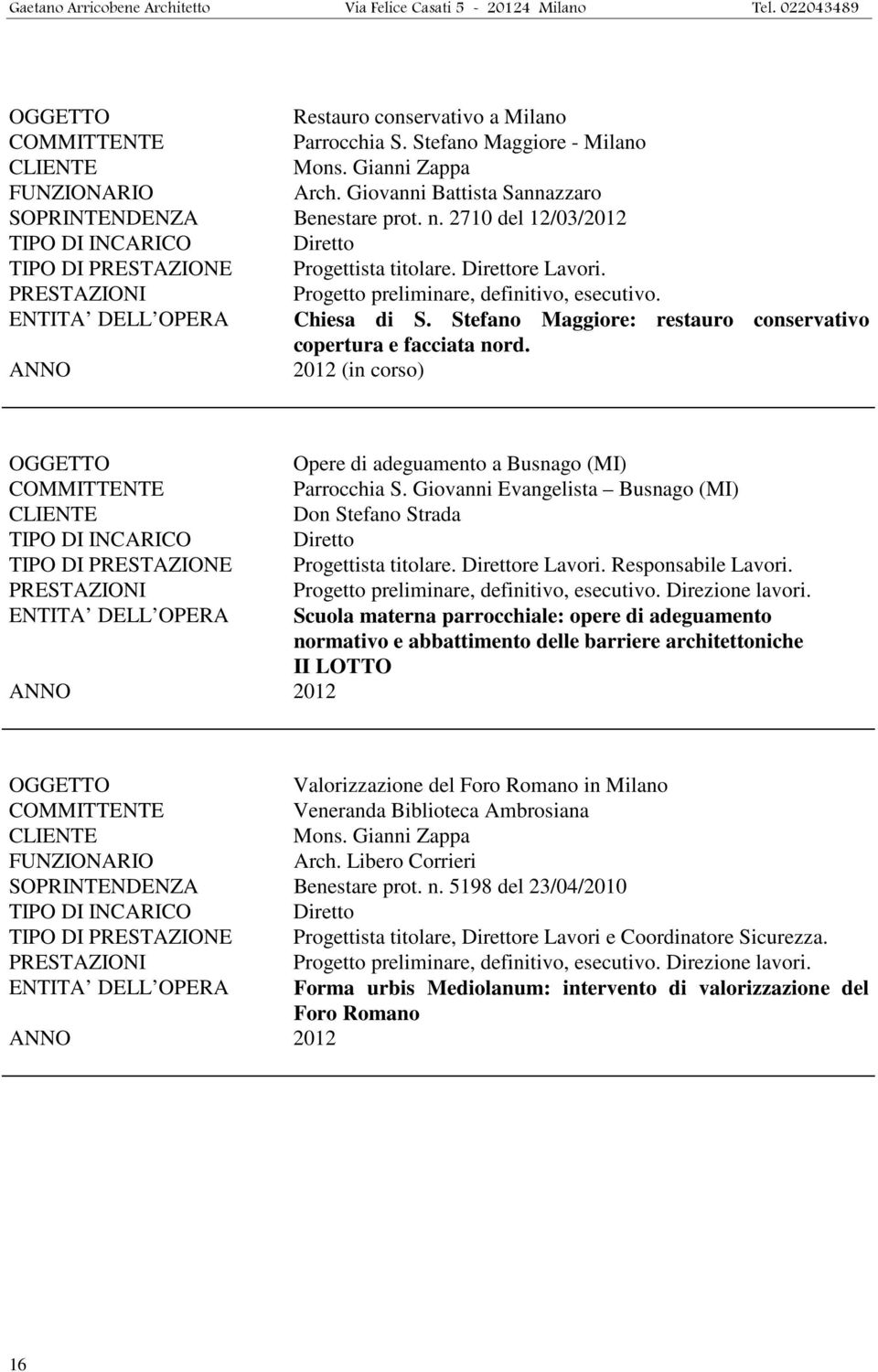 2012 (in corso) Opere di adeguamento a Busnago (MI) Parrocchia S. Giovanni Evangelista Busnago (MI) Don Stefano Strada Responsabile Lavori.