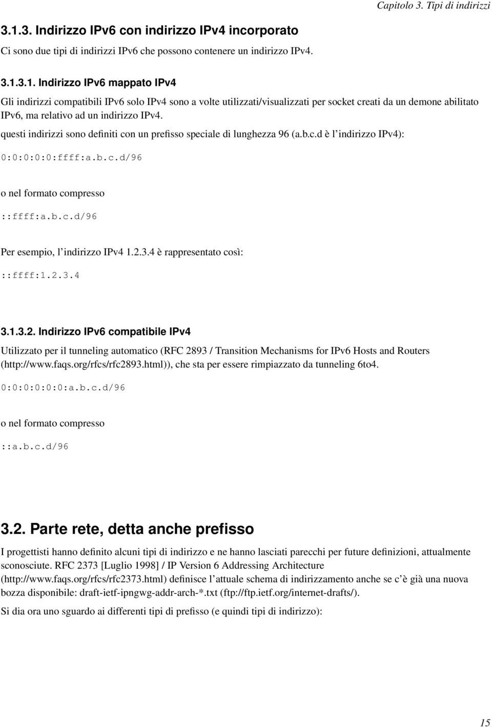 3.1. Indirizzo IPv6 mappato IPv4 Gli indirizzi compatibili IPv6 solo IPv4 sono a volte utilizzati/visualizzati per socket creati da un demone abilitato IPv6, ma relativo ad un indirizzo IPv4.