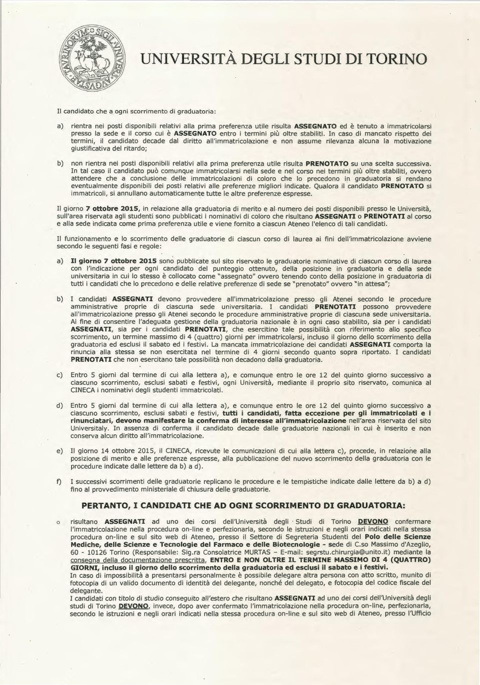 In caso di mancato rispetto dei termini, il candidato decade dal diritto all'immatricolazione e non assume rilevanza alcuna la motivazione giustificativa del ritardo; b) non rientra nei posti