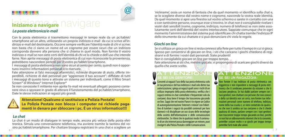 Occorre sempre verificare l identità reale di chi vi scrive: non basta che ci siano un nome ed un cognome per essere sicuri che un indirizzo corrisponda davvero alla persona che si chiama in quel