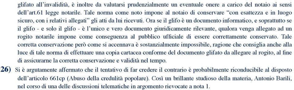 Ora se il glifo è un documento informatico, e soprattutto se il glifo - e solo il glifo - è l unico e vero documento giuridicamente rilevante, qualora venga allegato ad un rogito notarile impone come