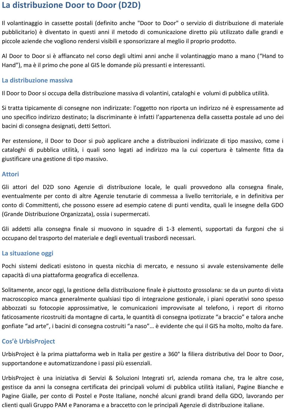 Al Door to Door si è affiancato nel corso degli ultimi anni anche il volantinaggio mano a mano ( Hand to Hand ), ma è il primo che pone al GIS le domande più pressanti e interessanti.