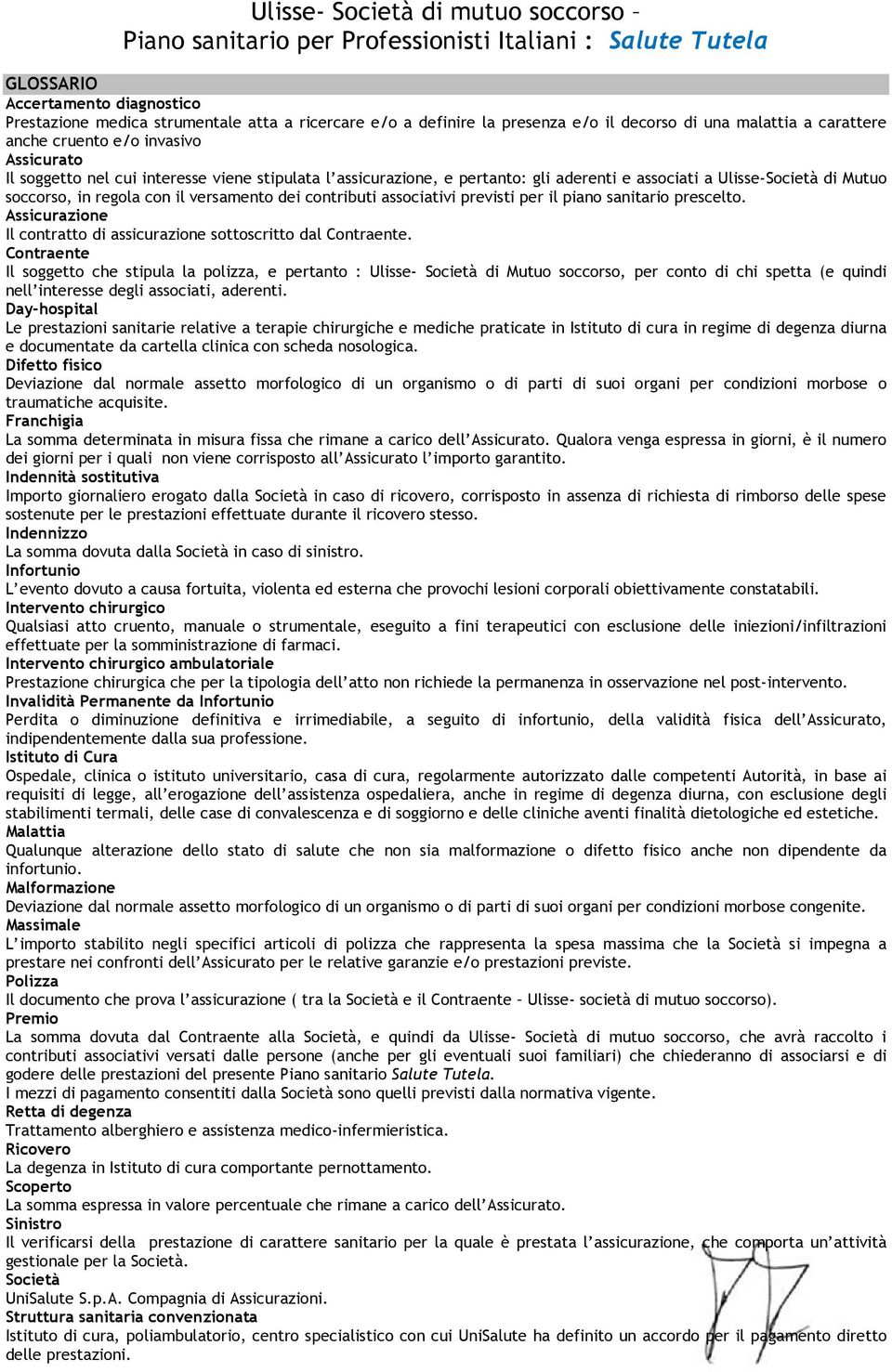 Ulisse-Società di Mutuo soccorso, in regola con il versamento dei contributi associativi previsti per il piano sanitario prescelto.