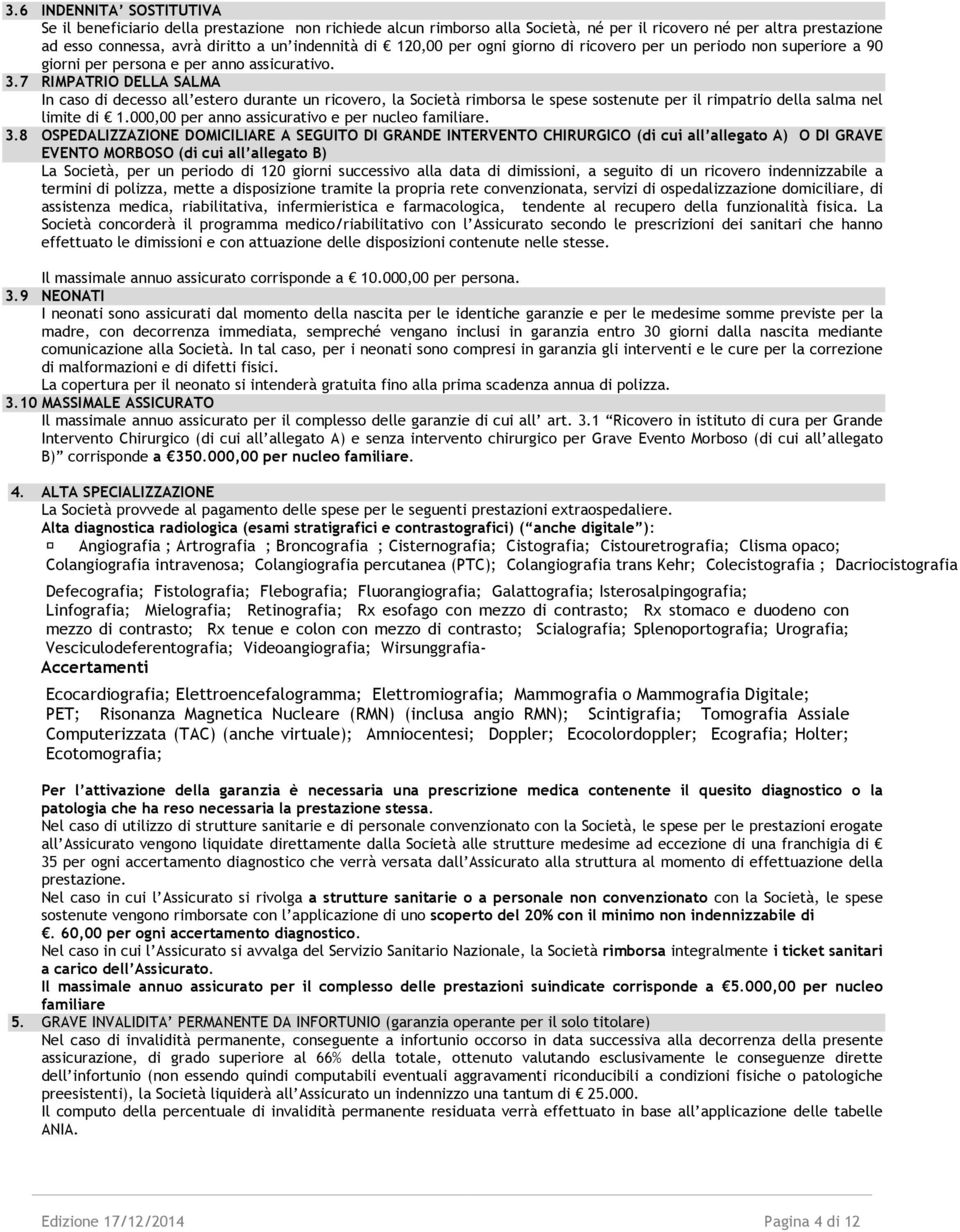 7 RIMPATRIO DELLA SALMA In caso di decesso all estero durante un ricovero, la Società rimborsa le spese sostenute per il rimpatrio della salma nel limite di 1.